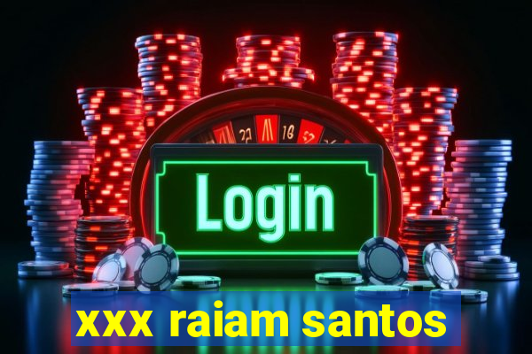 xxx raiam santos